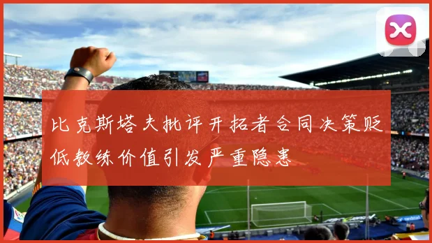 比克斯塔夫批评开拓者合同决策贬低教练价值引发严重隐患